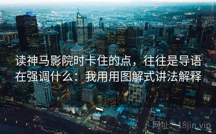 读神马影院时卡住的点，往往是导语在强调什么：我用用图解式讲法解释